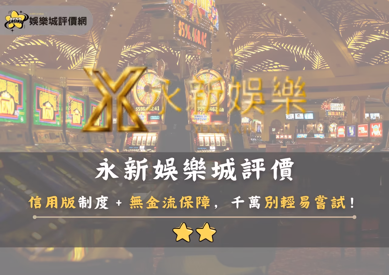 永新財神娛樂城評價警示：信用版制度＋無金流保障，千萬別輕易嘗試！