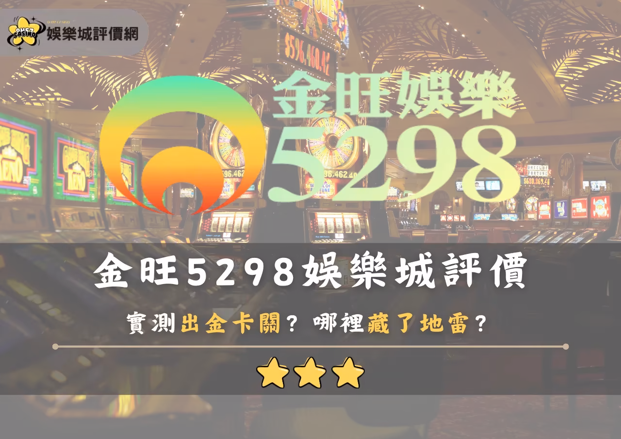 金旺5298財神娛樂城評價：實測出金卡關？哪裡藏了地雷？